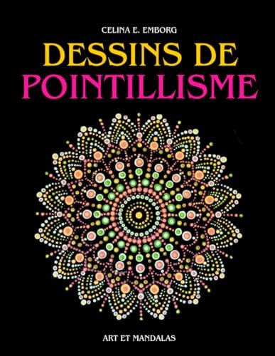 DESSINS DE POINTILLISME: LIVRE POUR L'ARTISTE - IDÉES ET DESSINS POUR LA TECHNIQUE DE PEINTURE POINTILLISME. CRÉEZ DES TABLEAUX ET DES MANDALAS SPECTACULAIRES AVEC DES POINTS - LIVRE D'ART