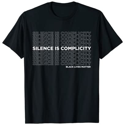 Silence Is Complicity empowerment BLM Anti Racism Racist T-Shirt
