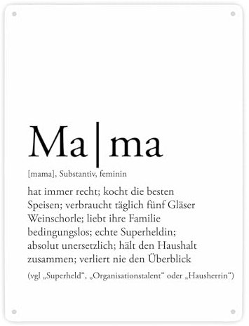 Mama Substantiv Feminin hat immer recht; kocht die besten Speisen; verbraucht täglich fünf Gläser Weinschorle; liebt ihre Familie bedingungslos; echte Superheldin; absolut