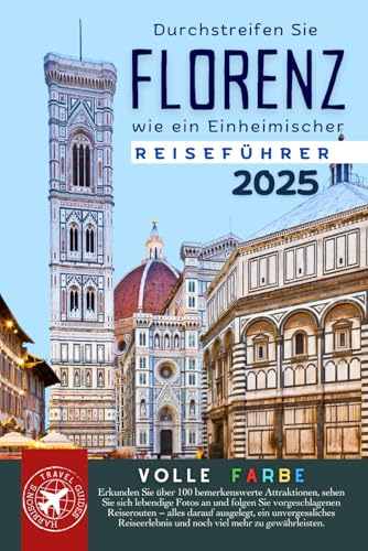 Durchstreifen Sie Florenz wie ein Einheimischer: Der Ultimative Reiseführer für die Hauptstadt der Toskana (Volle Farbe)