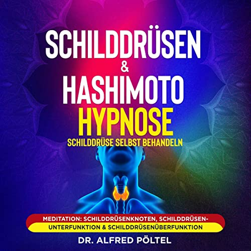 Schilddrüsen & Hashimoto Hypnose - Schilddrüse selbst behandeln: Meditation: Schilddrüsenknoten, Schilddrüsenunterfunktion & Schilddrüsenüberfunktion
