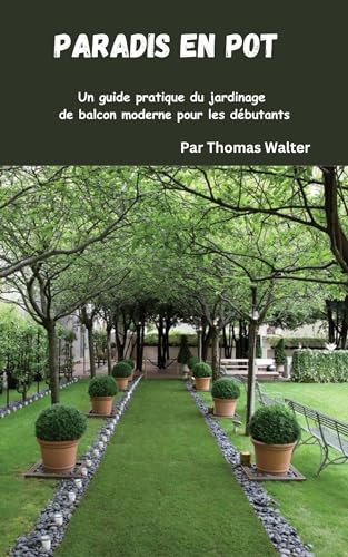 Paradis En Pot : Un guide pratique du jardinage de balcon moderne pour les débutants.
