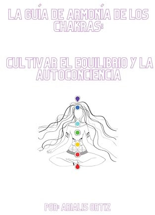 La guía de armonía de los chakras: Cultivar el equilibrio y la autoconciencia (English Edition)