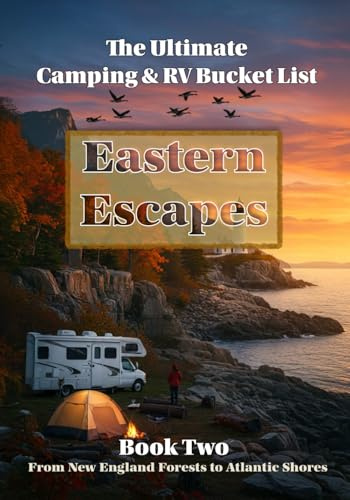 The Ultimate Camping & RV Bucket List: Book 2 – Eastern Escapes