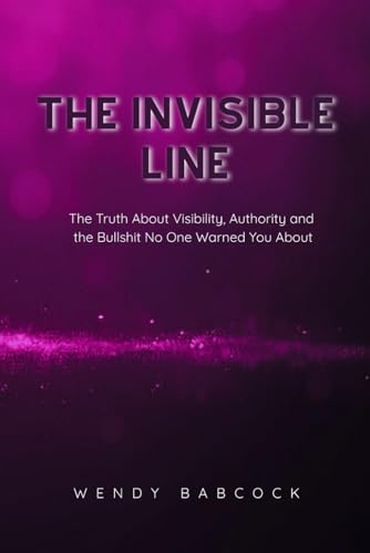 The Invisible Line: The Truth About Visibility, Authority, and the Bullshit No One Warns You About