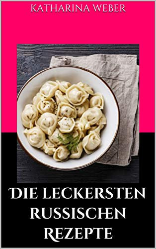 Die leckersten russischen Rezepte: Russisch kochen
